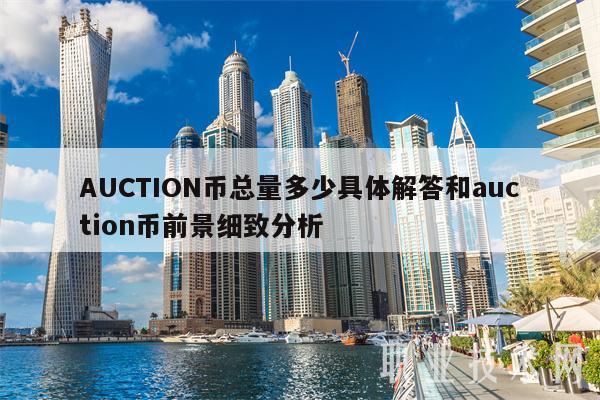 AUCTION币总量多少具体解答和auction币前景细致分析